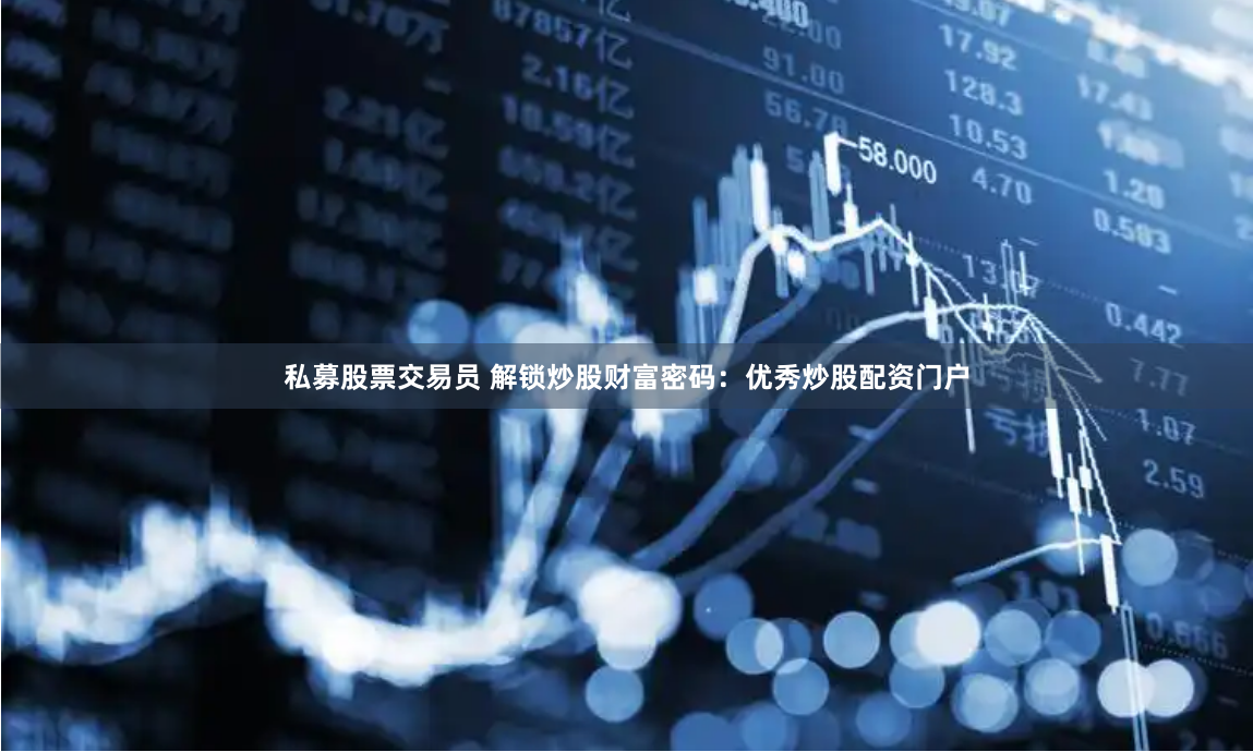 私募股票交易员 解锁炒股财富密码：优秀炒股配资门户