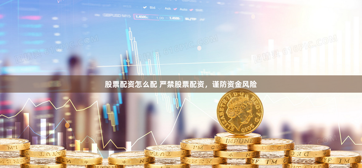 股票配资怎么配 严禁股票配资，谨防资金风险