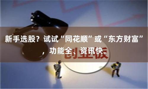 新手选股？试试“同花顺”或“东方财富”，功能全、资讯快。