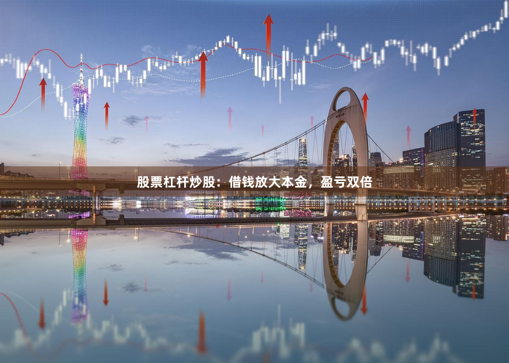 股票杠杆炒股：借钱放大本金，盈亏双倍