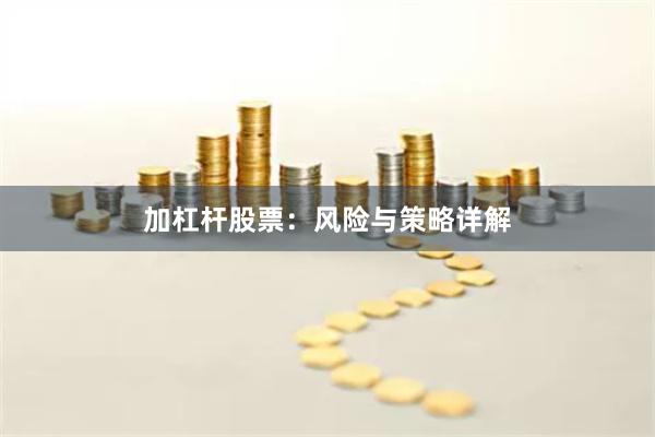 加杠杆股票：风险与策略详解